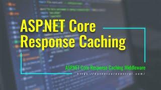 Response Caching in ASP.NET Core [.NET 6 Implementation of Response Caching Middleware]