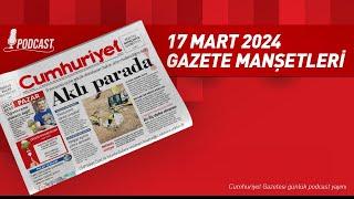 17 Mart 2024 Cumhuriyet Gazetesi Manşetleri