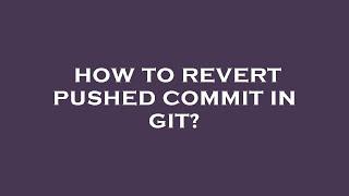 How to revert pushed commit in git?