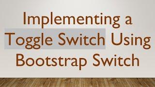 Implementing a Toggle Switch Using Bootstrap Switch