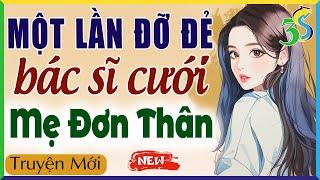 MỘT LẦN ĐỠ ĐẺ BÁC SĨ CƯỚI MẸ ĐƠN THÂN full trọn bộ - Đọc Truyện Đêm Khuya 2024