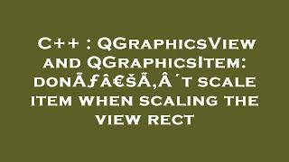 C++ : QGraphicsView and QGraphicsItem: donÃƒâ€šÃ‚Â´t scale item when scaling the view rect