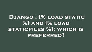 Django : {% load static %} and {% load staticfiles %}: which is preferred?