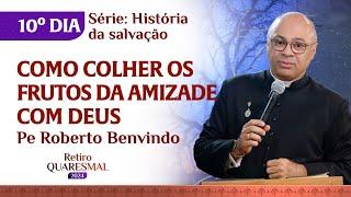 Como colher os frutos da amizade com Deus | 9º dia Retiro Quaresmal | Pregação Pe Roberto Benvindo