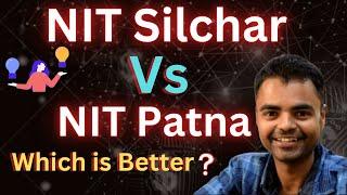 NIT Patna Vs NIT Silchar  Which is Better, Average Package, Placement, Fees, Campus Area