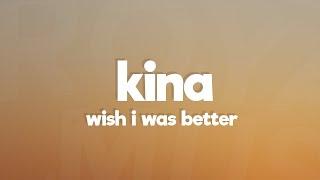 Kina - Wish I Was Better (Lyrics) feat. yaeow