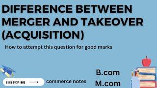 Difference between merger and takeover (acquisition) in detail | B.com | M.com