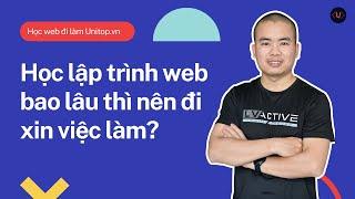 Học lập trình web bao lâu thì nên đi xin việc làm? | Unitop.vn