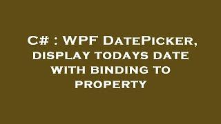 C# : WPF DatePicker, display todays date with binding to property