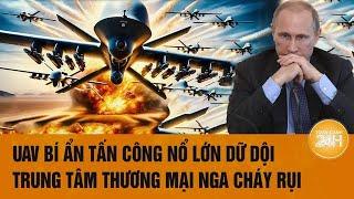 Thời sự quốc tế 26/12: UAV bí ẩn tấn công nổ lớn dữ dội, trung tâm thương mại Nga cháy rụi