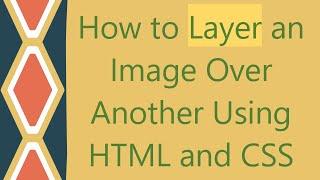 How to Layer an Image Over Another Using HTML and CSS