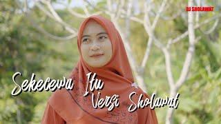 DJ SEKECEWA ITU VERSI SHOLAWAT - Ella Fitriyani