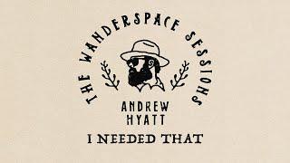 Andrew Hyatt - I Needed That (The Wanderspace Sessions)