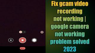 Fix gcam video recording not working | google camera not working problem solved 2023