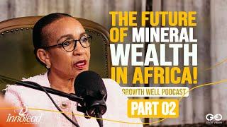 Part 2: Sheila Khama on Leveraging Mineral Wealth for Africa’s Growth | Growth Well Podcast