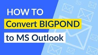 How to Transfer Emails from BigPond to Outlook ?