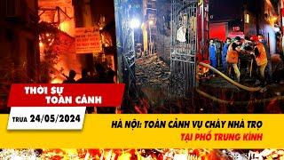 Thời sự toàn cảnh 24/5: Hà Nội: Toàn cảnh vụ cháy nhà trọ tại phố Trung Kính | VTV24