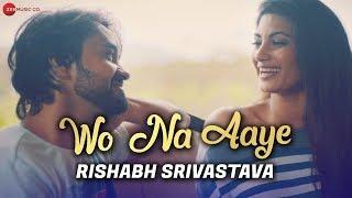 Wo Na Aaye - Official Music Video | Rishabh Srivastava & Neetiy Yadav