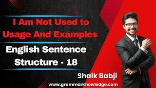 I Am Not Used to Usage And Examples | English Sentence Structure -18 | Spoken English Classes