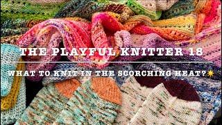 The Playful Knitter 18 - What to knit in the scorching heat?️