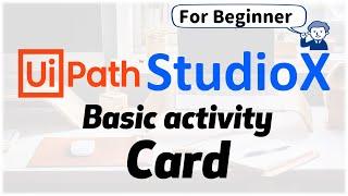 Uipath StudioX for Beginner - Basic Activity "Card"-