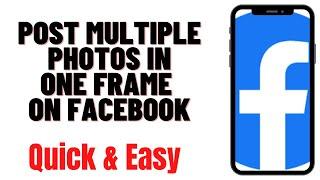 HOW TO POST MULTIPLE PHOTOS IN ONE FRAME ON FACEBOOK