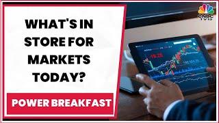 What's In Store For Markets Today? Decoding The Trade Set-Up | Power Breakfast | CNBC-TV18