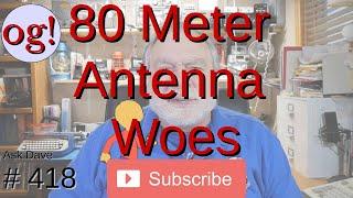 80 Meter Antenna Woes (#418)