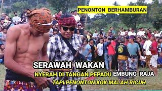 RICUH ANTAR PENONTON DI PERESEAN MONTONG GADING || SERAWAH WAKAN vs PEPADU EMBUNG RAJA