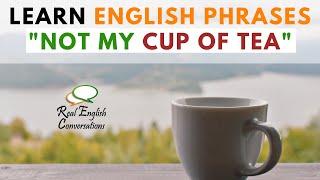  English Phrases For Daily Use in 2020 | Not My Cup of Tea | Real English Conversations