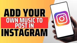 How To Add Your Own Music To Post In Instagram