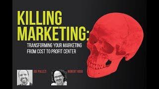 Killing Marketing: Transforming Your Marketing From Cost To Profit Center