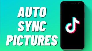 How To Auto Sync Pictures On TikTok