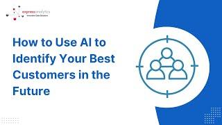 How to Use AI to Identify Your Best Customers in the Future