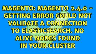 Magento 2.4.0 - Getting Error Could not validate a connection to Elasticsearch. No alive nodes...