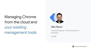 Managing Chrome from the Cloud and Your Existing Management Tools