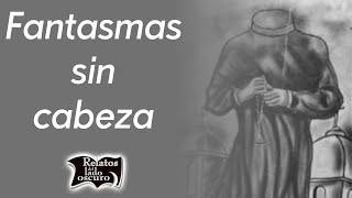 Fantasmas sin cabeza | Relatos del lado oscuro