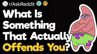 What Is Something That Actually Offends You?