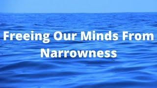 Freeing Our Minds From Narrowness