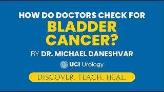 How Do Doctors Check for Bladder Cancer? by Dr. Michael Daneshvar - UC Irvine Department of Urology