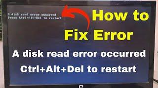 Press Ctrl+Alt+Del to restart | Fix A disk read error occurred