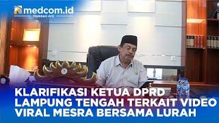 KLARIFIKASI KETUA DPRD LAMPUNG TENGAH TERKAIT VIDEO VIRAL MESRA BERSAMA LURAH