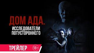 Дом ада. Исследователи потустороннего | Трейлер | В кино с 19 декабря