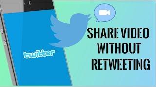 How To Share Someone's Twitter Video Without Retweeting in Android iPhone PC