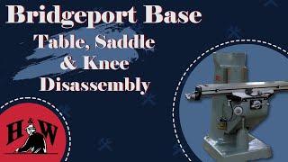 Disassembly of the Bridgeport Table, Saddle, and Knee