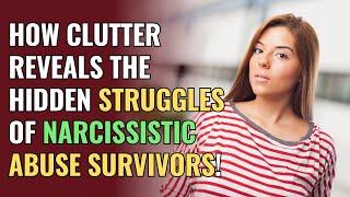 How Clutter Reveals the Hidden Struggles of Narcissistic Abuse Survivors! | NPD | Narcissism