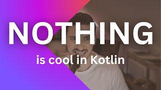 Nothing is really cool in Kotlin