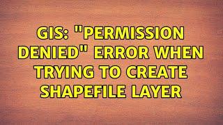 GIS: "Permission denied" error when trying to create shapefile layer (2 Solutions!!)