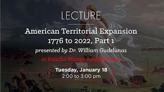 Dr. William Gudelunas: American Territorial Expansion 1776 to 2022 Part 1 of 3