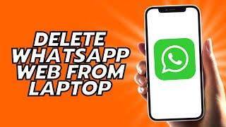 How To Delete WhatsApp Web From Laptop